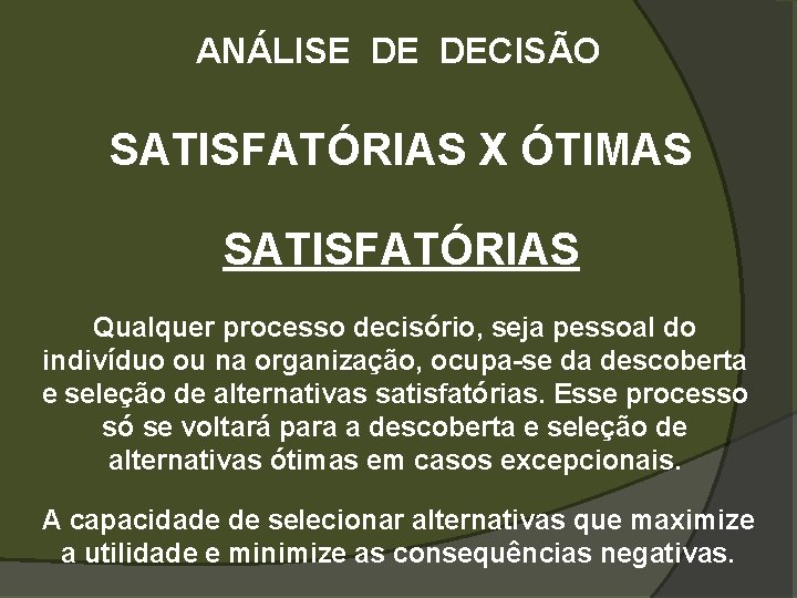 ANÁLISE DE DECISÃO SATISFATÓRIAS X ÓTIMAS SATISFATÓRIAS Qualquer processo decisório, seja pessoal do indivíduo