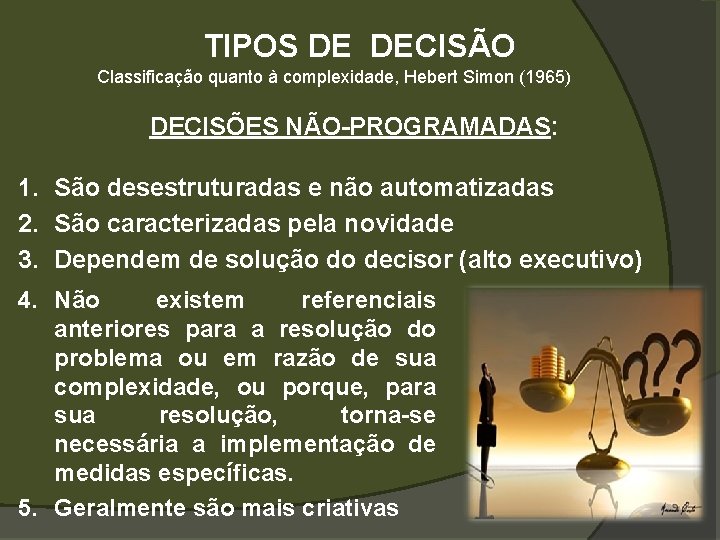 TIPOS DE DECISÃO Classificação quanto à complexidade, Hebert Simon (1965) DECISÕES NÃO-PROGRAMADAS: 1. 2.
