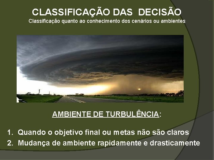 CLASSIFICAÇÃO DAS DECISÃO Classificação quanto ao conhecimento dos cenários ou ambientes AMBIENTE DE TURBULÊNCIA: