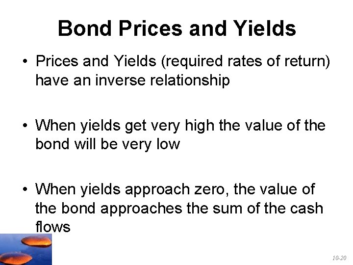 Bond Prices and Yields • Prices and Yields (required rates of return) have an