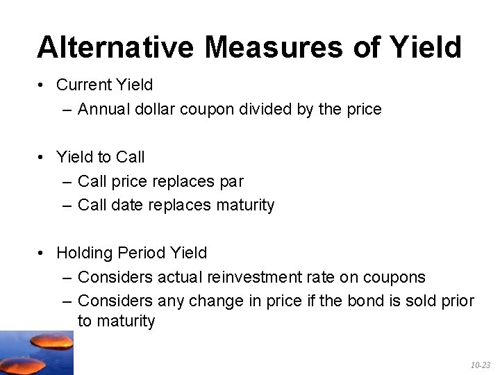 Alternative Measures of Yield • Current Yield – Annual dollar coupon divided by the