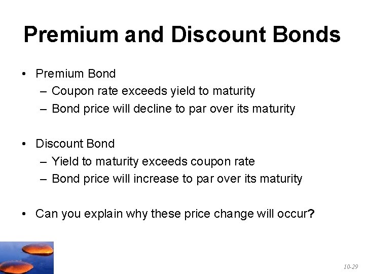 Premium and Discount Bonds • Premium Bond – Coupon rate exceeds yield to maturity
