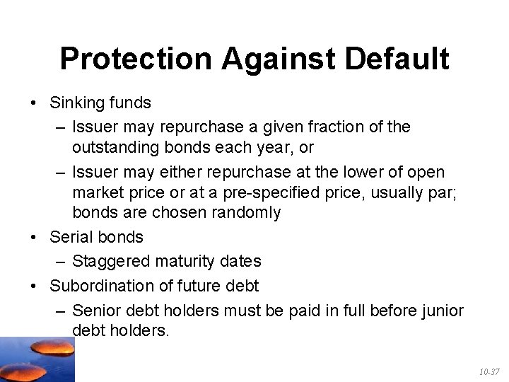 Protection Against Default • Sinking funds – Issuer may repurchase a given fraction of