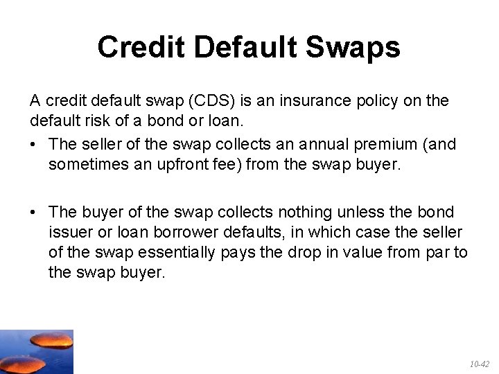 Credit Default Swaps A credit default swap (CDS) is an insurance policy on the