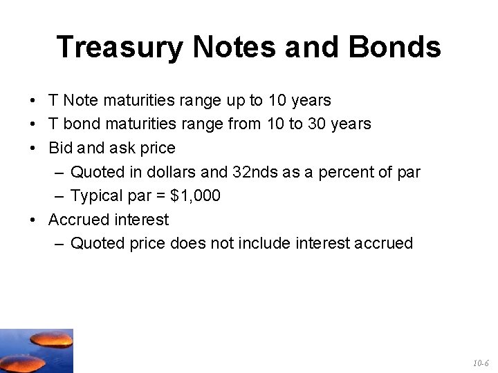 Treasury Notes and Bonds • T Note maturities range up to 10 years •