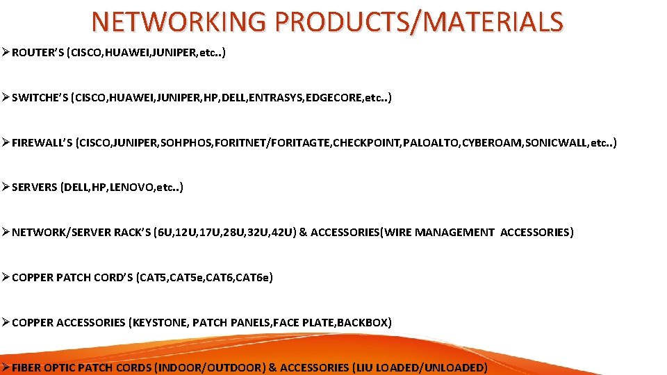 NETWORKING PRODUCTS/MATERIALS ØROUTER’S (CISCO, HUAWEI, JUNIPER, etc. . ) ØSWITCHE’S (CISCO, HUAWEI, JUNIPER, HP,