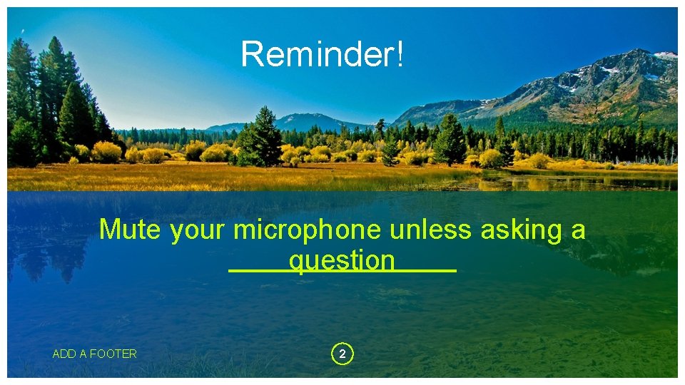 Reminder! Mute your microphone unless asking a question ADD A FOOTER 2 