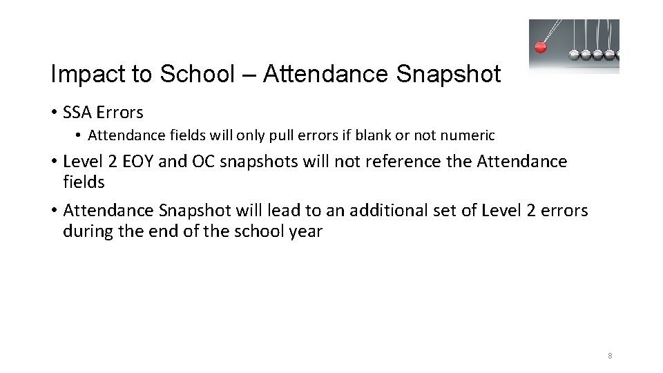 Impact to School – Attendance Snapshot • SSA Errors • Attendance fields will only
