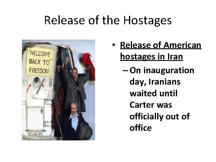 Release of the Hostages • Release of American hostages in Iran – On inauguration