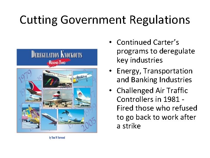 Cutting Government Regulations • Continued Carter’s programs to deregulate key industries • Energy, Transportation