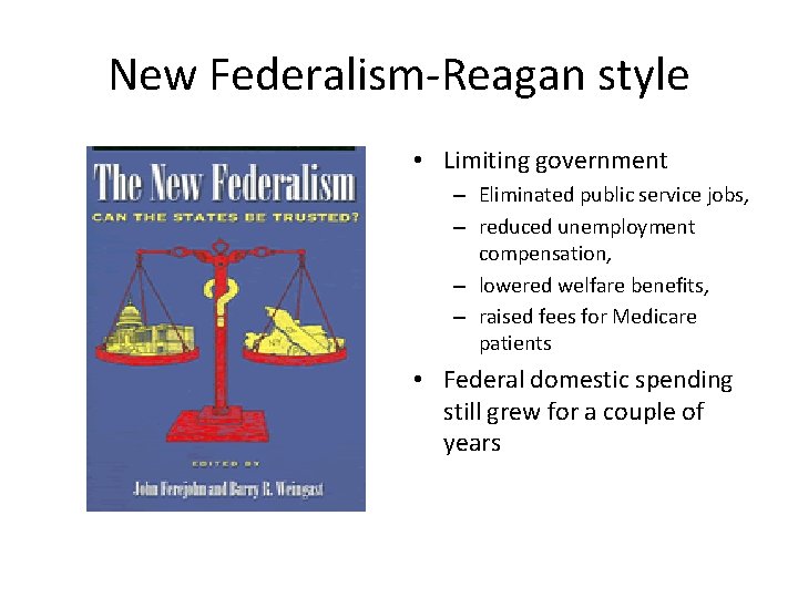 New Federalism-Reagan style • Limiting government – Eliminated public service jobs, – reduced unemployment