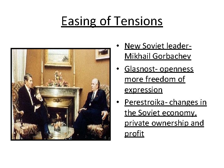 Easing of Tensions • New Soviet leader. Mikhail Gorbachev • Glasnost- openness more freedom