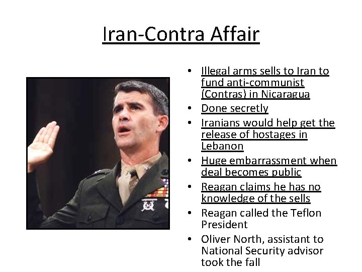 Iran-Contra Affair • Illegal arms sells to Iran to fund anti-communist (Contras) in Nicaragua