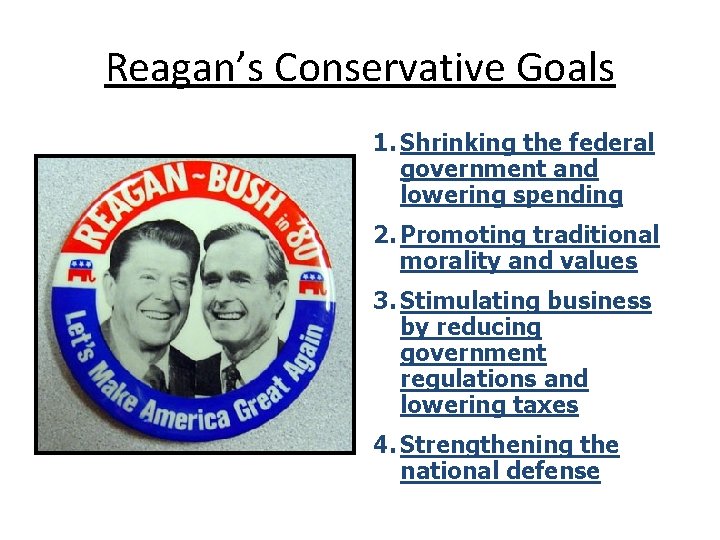 Reagan’s Conservative Goals 1. Shrinking the federal government and lowering spending 2. Promoting traditional