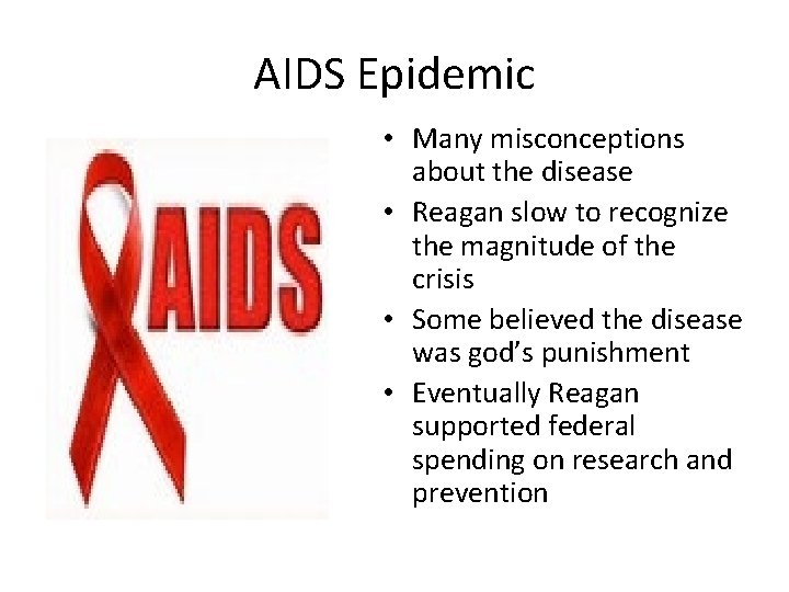 AIDS Epidemic • Many misconceptions about the disease • Reagan slow to recognize the