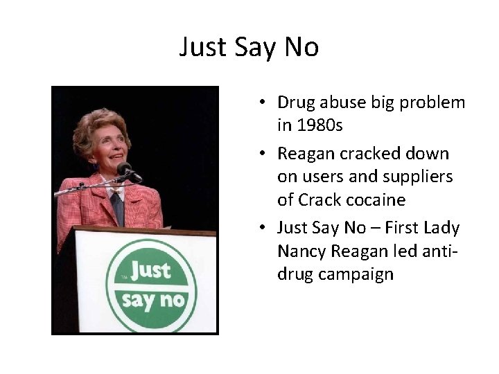 Just Say No • Drug abuse big problem in 1980 s • Reagan cracked