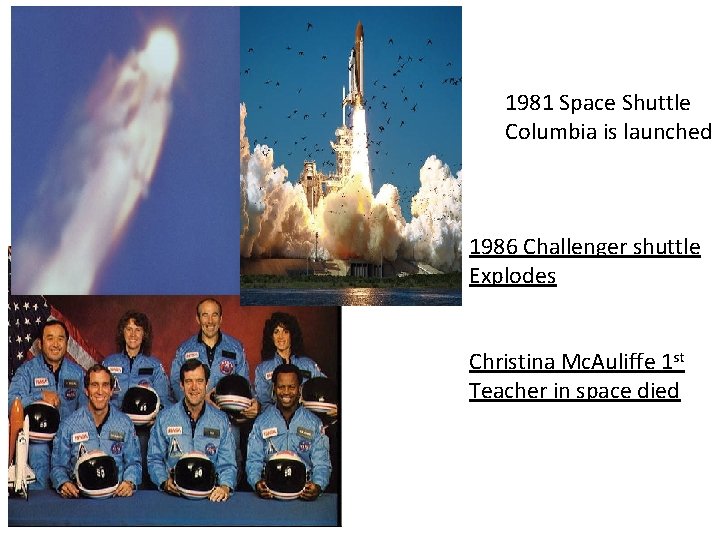 1981 Space Shuttle Columbia is launched 1986 Challenger shuttle Explodes Christina Mc. Auliffe 1