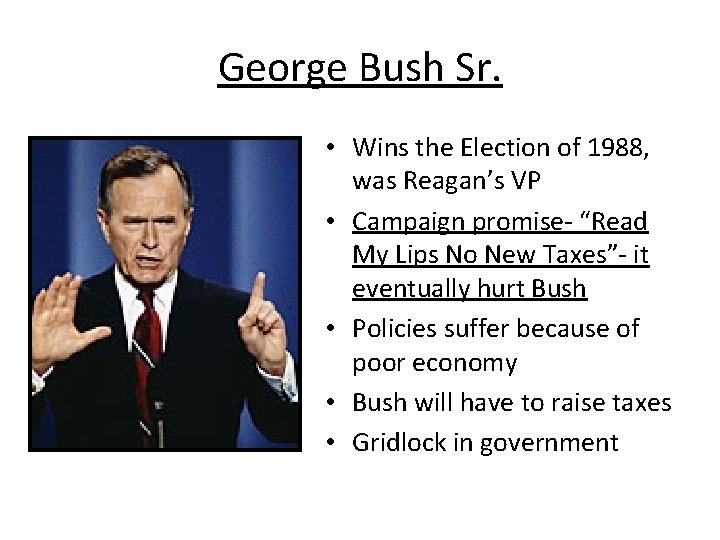 George Bush Sr. • Wins the Election of 1988, was Reagan’s VP • Campaign