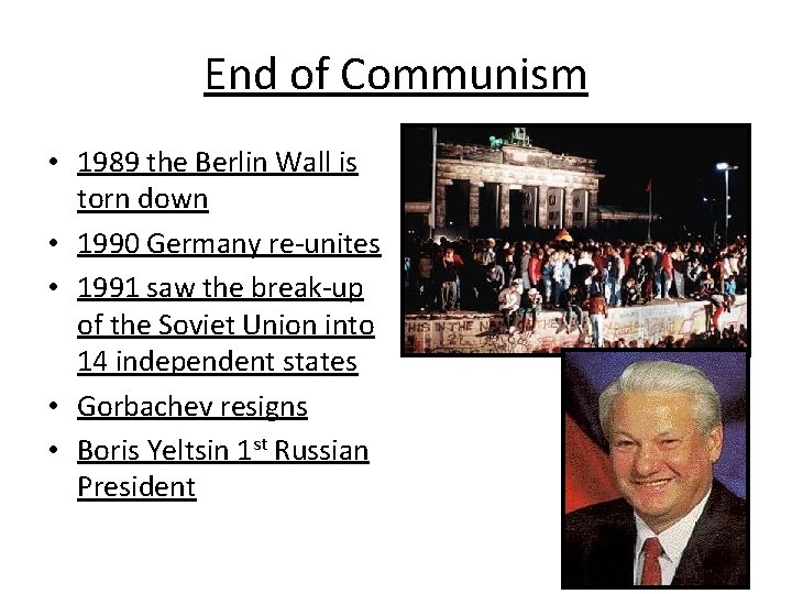 End of Communism • 1989 the Berlin Wall is torn down • 1990 Germany