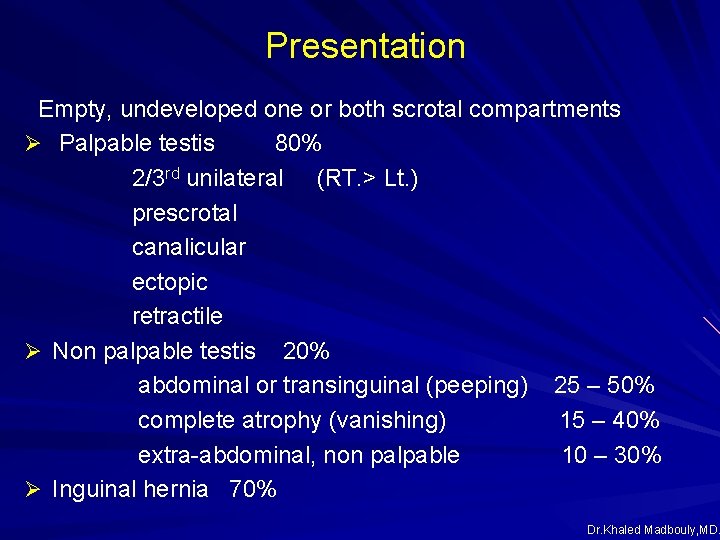 Presentation Empty, undeveloped one or both scrotal compartments Ø Palpable testis 80% 2/3 rd Presentation Empty, undeveloped one or both scrotal compartments Ø Palpable testis 80% 2/3 rd