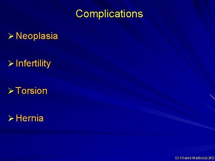Complications Ø Neoplasia Ø Infertility Ø Torsion Ø Hernia Dr. Khaled Madbouly, MD. Complications Ø Neoplasia Ø Infertility Ø Torsion Ø Hernia Dr. Khaled Madbouly, MD.