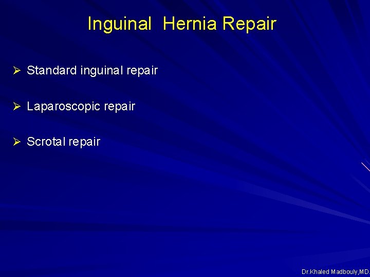 Inguinal Hernia Repair Ø Standard inguinal repair Ø Laparoscopic repair Ø Scrotal repair Dr. Inguinal Hernia Repair Ø Standard inguinal repair Ø Laparoscopic repair Ø Scrotal repair Dr.