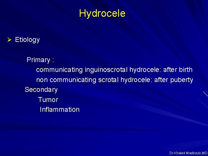 Hydrocele Ø Etiology Primary : communicating inguinoscrotal hydrocele: after birth non communicating scrotal hydrocele: Hydrocele Ø Etiology Primary : communicating inguinoscrotal hydrocele: after birth non communicating scrotal hydrocele: