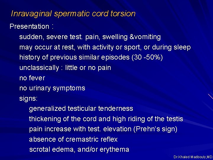 Inravaginal spermatic cord torsion Presentation : sudden, severe test. pain, swelling &vomiting may occur Inravaginal spermatic cord torsion Presentation : sudden, severe test. pain, swelling &vomiting may occur