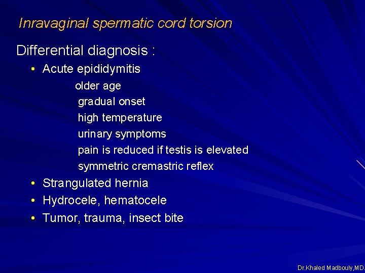 Inravaginal spermatic cord torsion Differential diagnosis : • Acute epididymitis older age gradual onset Inravaginal spermatic cord torsion Differential diagnosis : • Acute epididymitis older age gradual onset