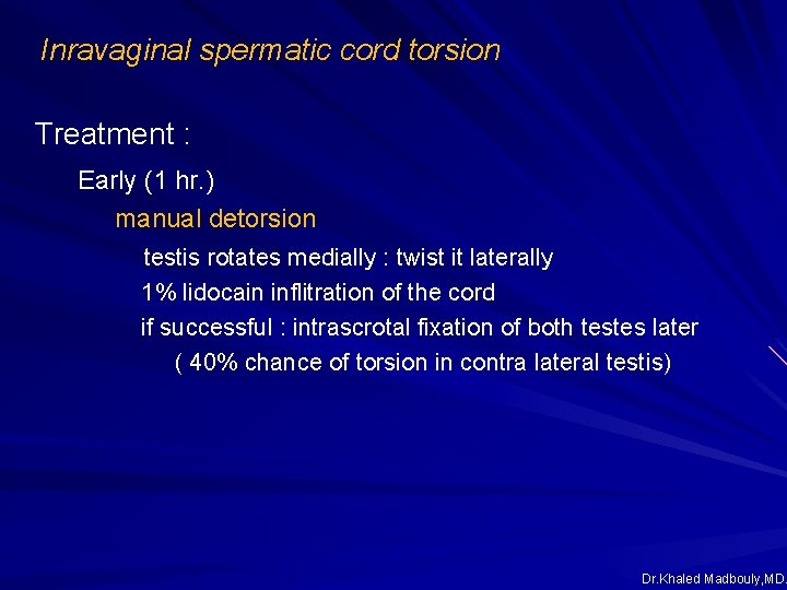 Inravaginal spermatic cord torsion Treatment : Early (1 hr. ) manual detorsion testis rotates Inravaginal spermatic cord torsion Treatment : Early (1 hr. ) manual detorsion testis rotates