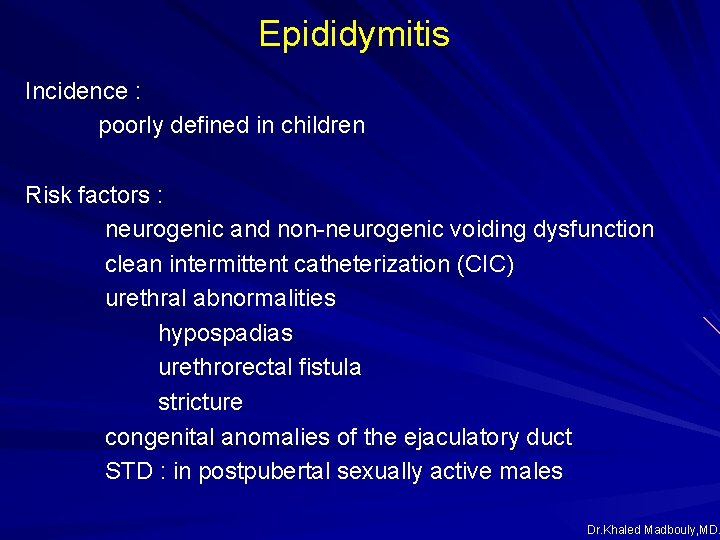 Epididymitis Incidence : poorly defined in children Risk factors : neurogenic and non-neurogenic voiding Epididymitis Incidence : poorly defined in children Risk factors : neurogenic and non-neurogenic voiding
