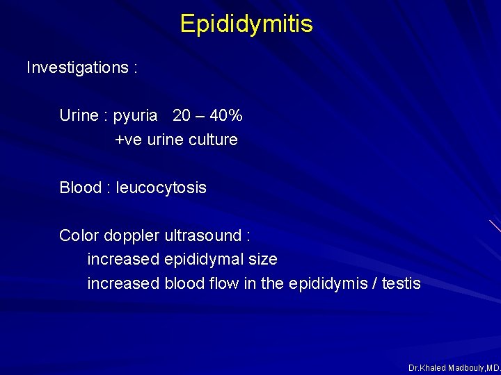 Epididymitis Investigations : Urine : pyuria 20 – 40% +ve urine culture Blood : Epididymitis Investigations : Urine : pyuria 20 – 40% +ve urine culture Blood :