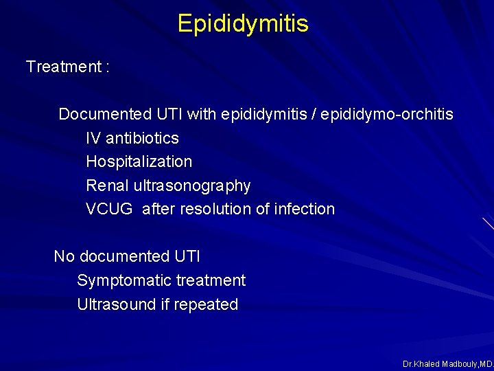 Epididymitis Treatment : Documented UTI with epididymitis / epididymo-orchitis IV antibiotics Hospitalization Renal ultrasonography Epididymitis Treatment : Documented UTI with epididymitis / epididymo-orchitis IV antibiotics Hospitalization Renal ultrasonography