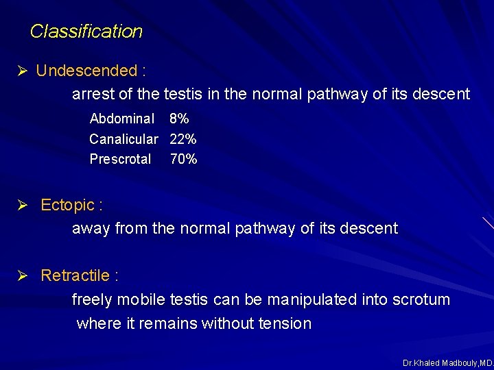 Classification Ø Undescended : arrest of the testis in the normal pathway of its Classification Ø Undescended : arrest of the testis in the normal pathway of its