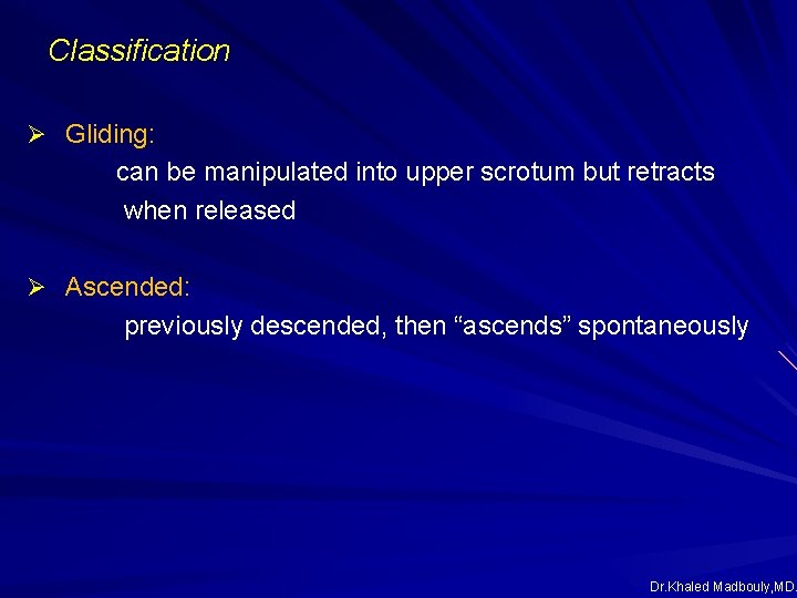 Classification Ø Gliding: can be manipulated into upper scrotum but retracts when released Ø Classification Ø Gliding: can be manipulated into upper scrotum but retracts when released Ø