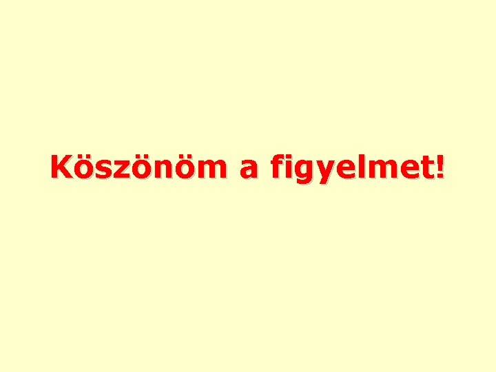 Köszönöm a figyelmet! 