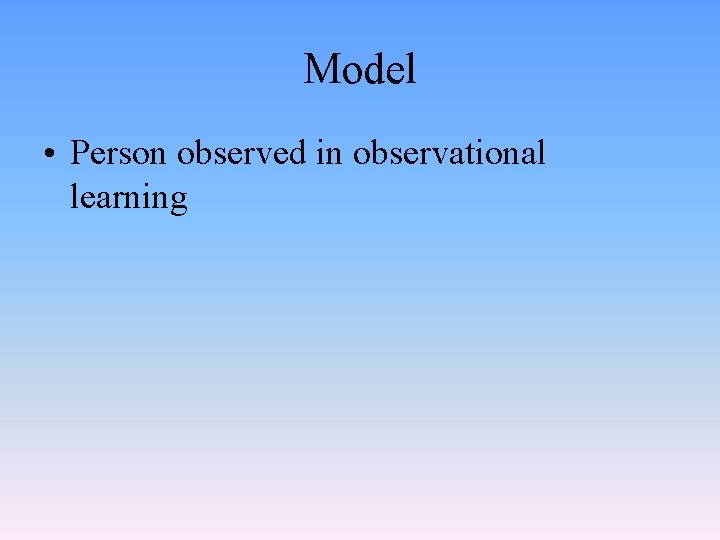 Model • Person observed in observational learning Model • Person observed in observational learning