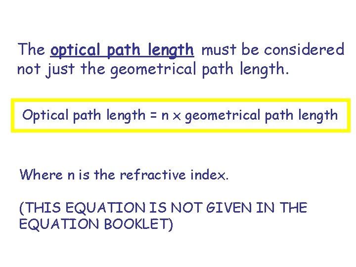 The optical path length must be considered not just the geometrical path length. Optical The optical path length must be considered not just the geometrical path length. Optical