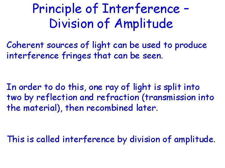 Principle of Interference – Division of Amplitude Coherent sources of light can be used Principle of Interference – Division of Amplitude Coherent sources of light can be used