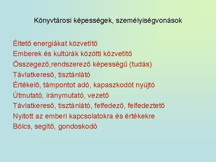 Könyvtárosi képességek, személyiségvonások Éltető energiákat közvetítő Emberek és kultúrák közötti közvetítő Összegező, rendszerező képességű