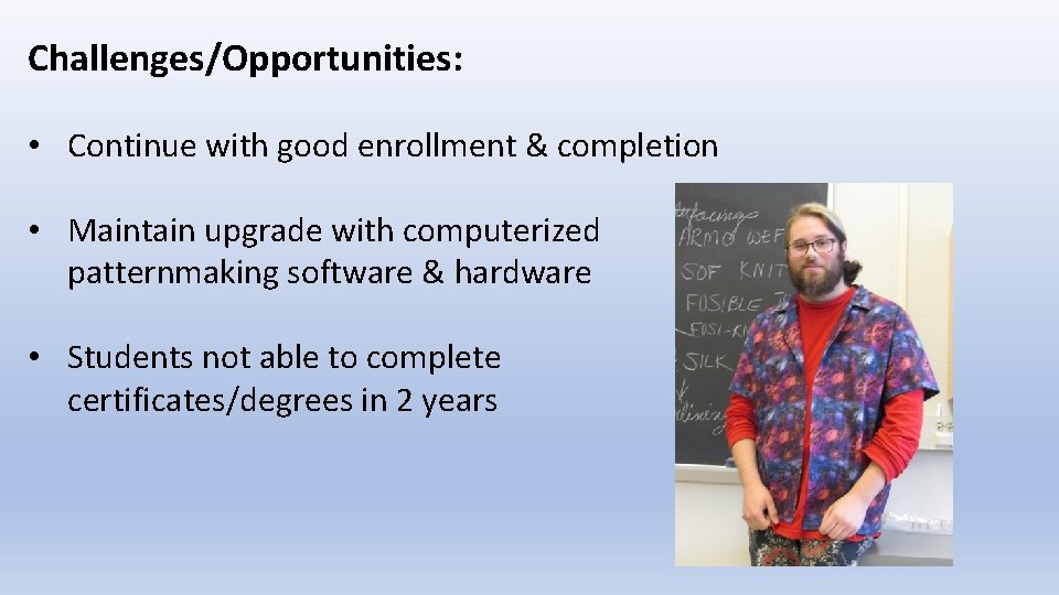 Challenges/Opportunities: • Continue with good enrollment & completion • Maintain upgrade with computerized patternmaking