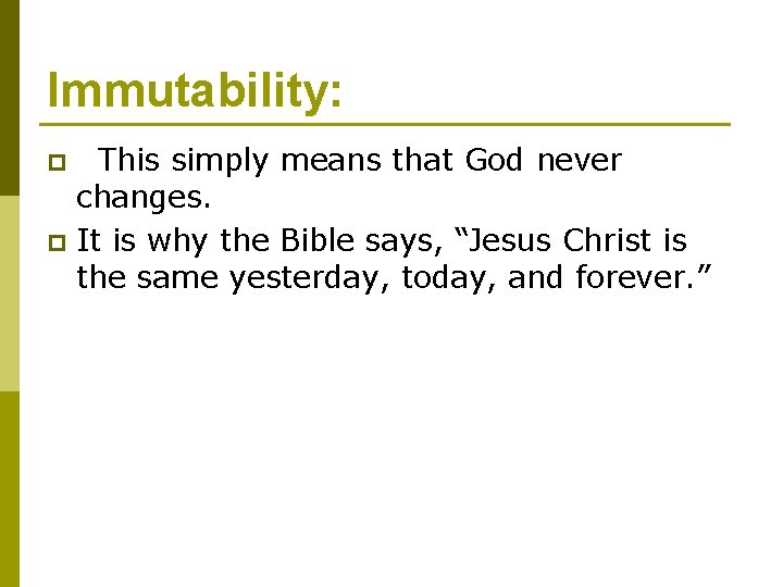 Immutability: This simply means that God never changes. p It is why the Bible