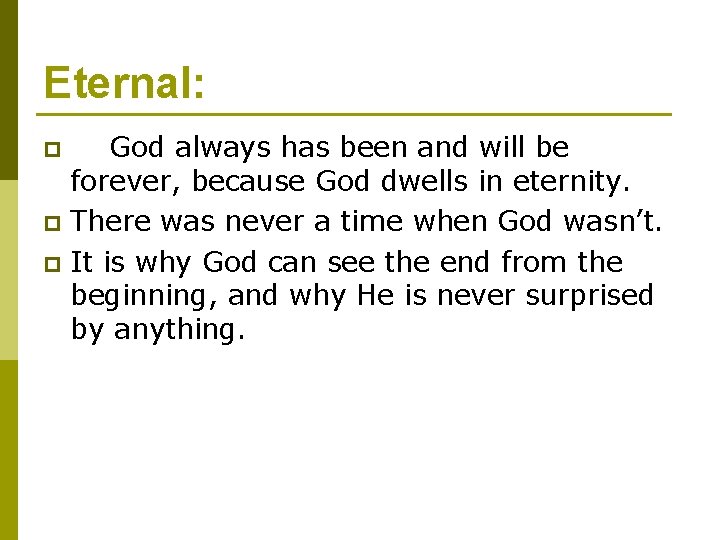 Eternal: God always has been and will be forever, because God dwells in eternity.