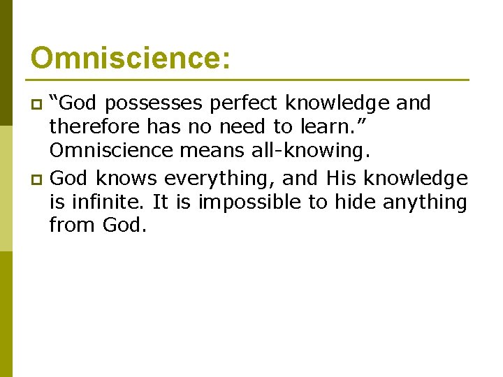 Omniscience: “God possesses perfect knowledge and therefore has no need to learn. ” Omniscience