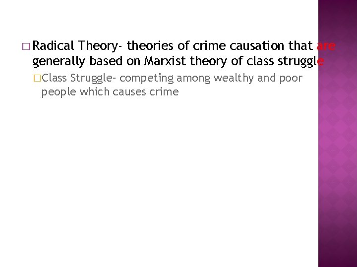 � Radical Theory- theories of crime causation that are generally based on Marxist theory