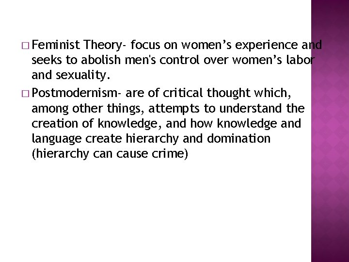 � Feminist Theory- focus on women’s experience and seeks to abolish men's control over