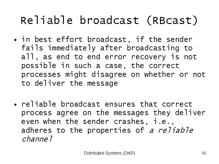 Reliable broadcast (RBcast) • in best effort broadcast, if the sender fails immediately after
