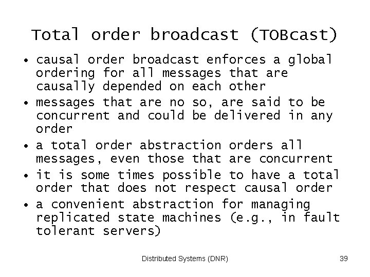 Total order broadcast (TOBcast) • causal order broadcast enforces a global ordering for all