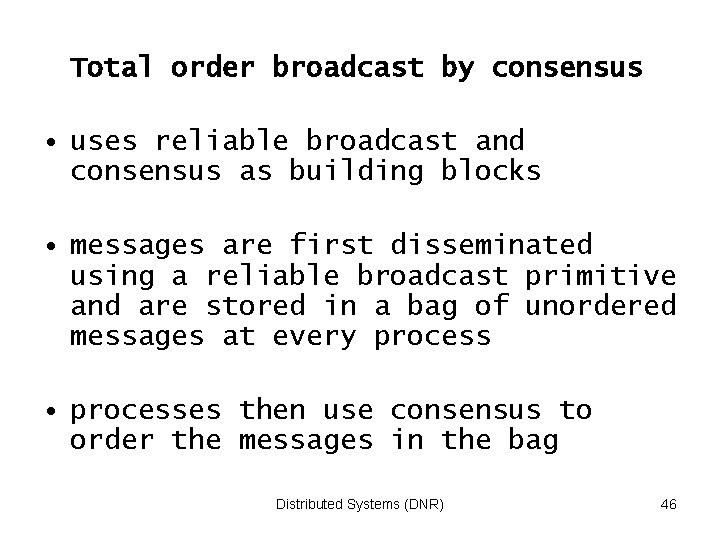 Total order broadcast by consensus • uses reliable broadcast and consensus as building blocks