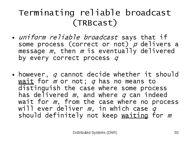 Terminating reliable broadcast (TRBcast) • uniform reliable broadcast says that if some process (correct